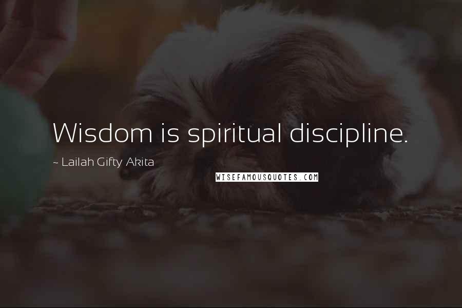 Lailah Gifty Akita Quotes: Wisdom is spiritual discipline.