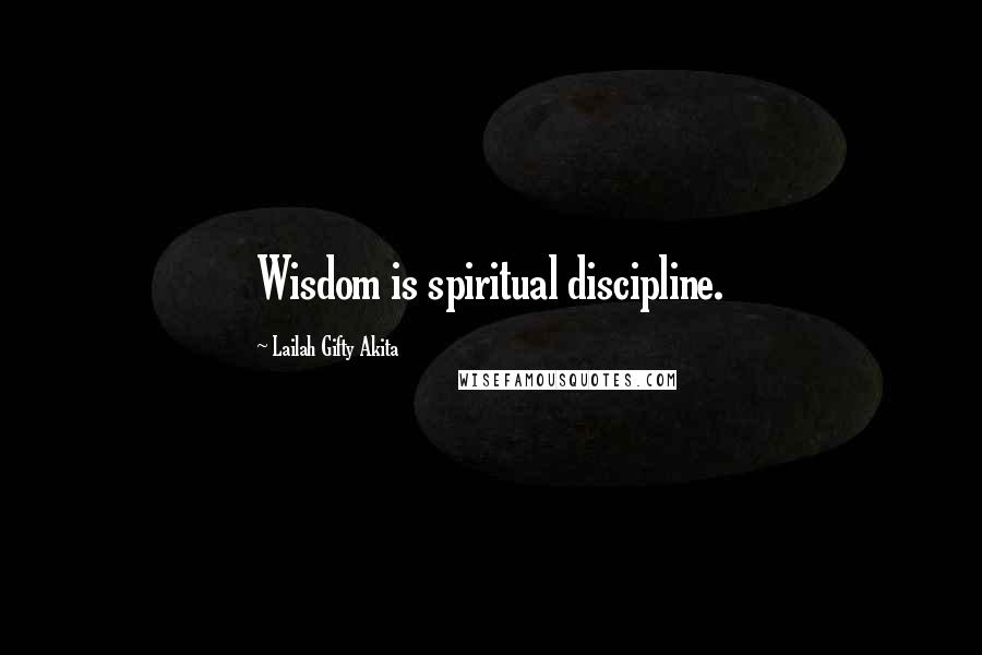 Lailah Gifty Akita Quotes: Wisdom is spiritual discipline.