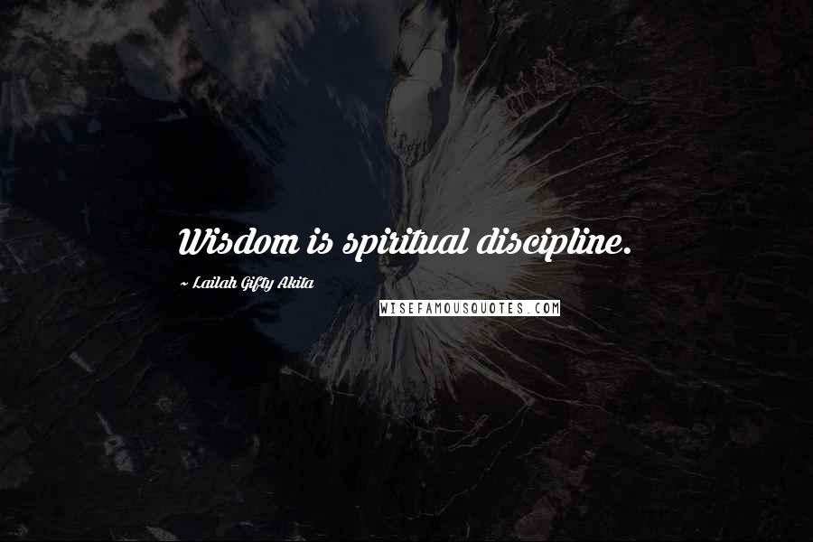 Lailah Gifty Akita Quotes: Wisdom is spiritual discipline.