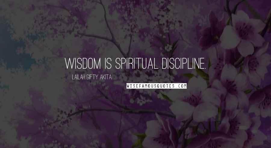 Lailah Gifty Akita Quotes: Wisdom is spiritual discipline.