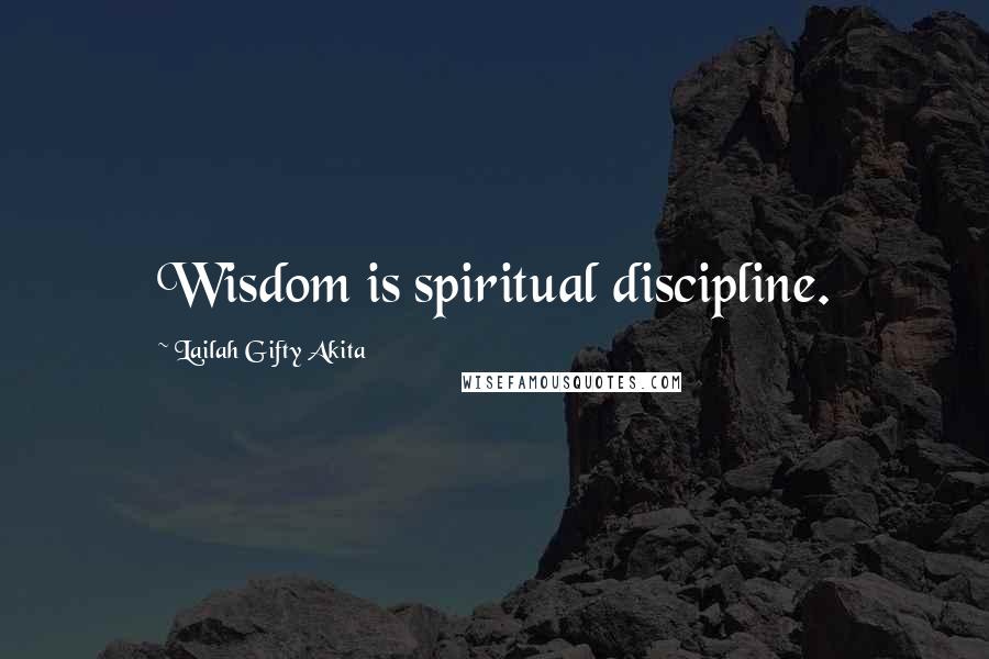 Lailah Gifty Akita Quotes: Wisdom is spiritual discipline.
