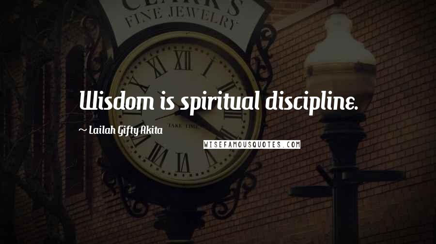 Lailah Gifty Akita Quotes: Wisdom is spiritual discipline.