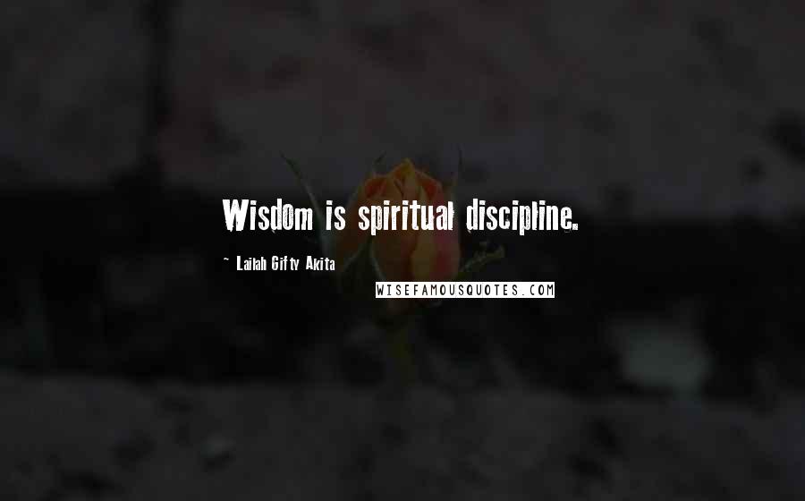 Lailah Gifty Akita Quotes: Wisdom is spiritual discipline.