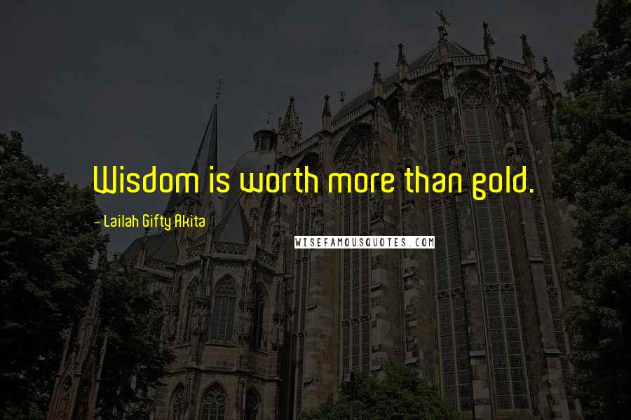 Lailah Gifty Akita Quotes: Wisdom is worth more than gold.