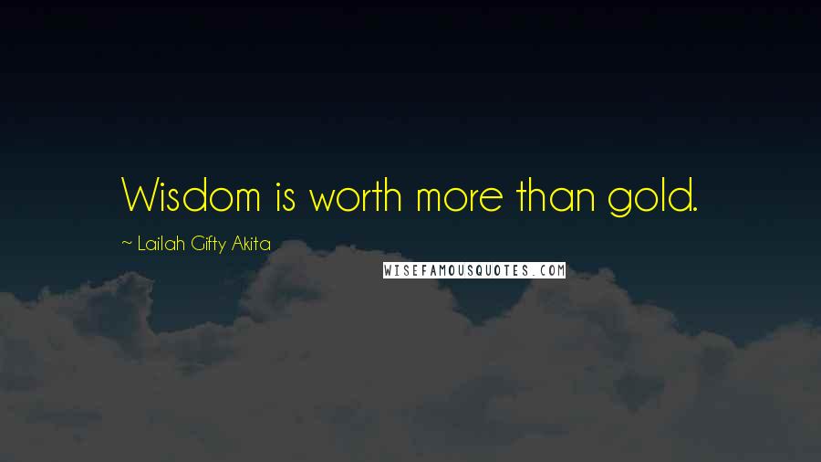 Lailah Gifty Akita Quotes: Wisdom is worth more than gold.