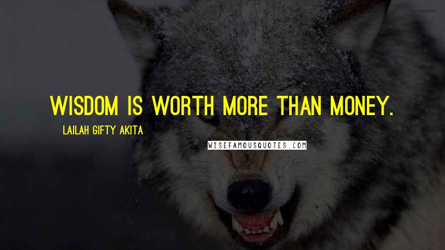 Lailah Gifty Akita Quotes: Wisdom is worth more than money.