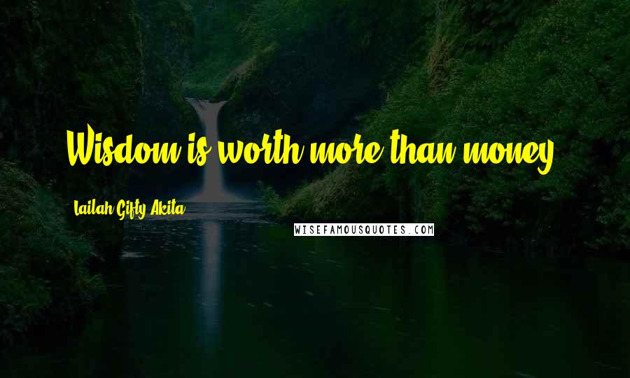 Lailah Gifty Akita Quotes: Wisdom is worth more than money.