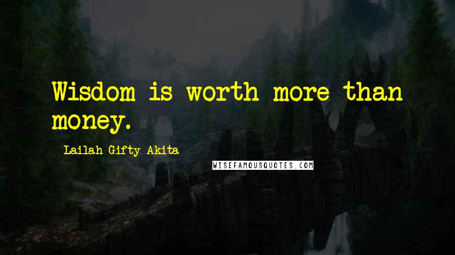 Lailah Gifty Akita Quotes: Wisdom is worth more than money.