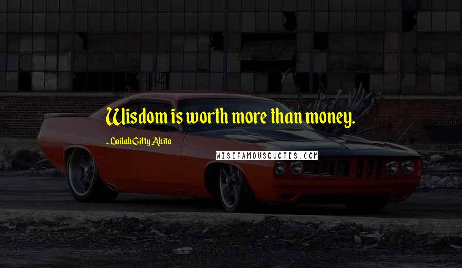 Lailah Gifty Akita Quotes: Wisdom is worth more than money.