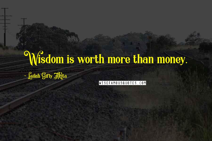 Lailah Gifty Akita Quotes: Wisdom is worth more than money.