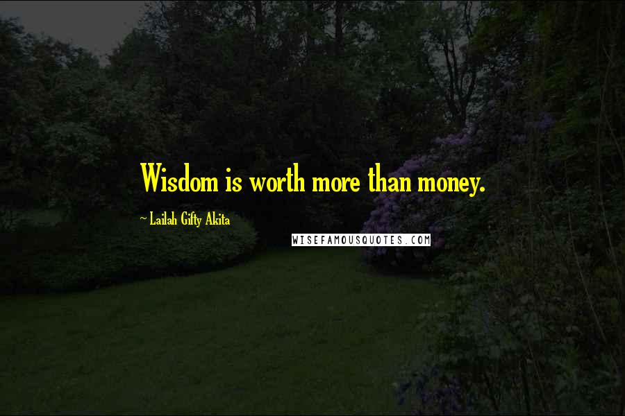 Lailah Gifty Akita Quotes: Wisdom is worth more than money.