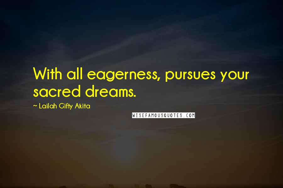 Lailah Gifty Akita Quotes: With all eagerness, pursues your sacred dreams.