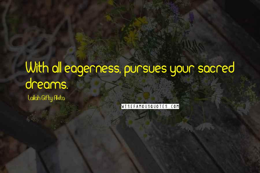 Lailah Gifty Akita Quotes: With all eagerness, pursues your sacred dreams.