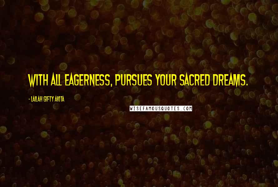 Lailah Gifty Akita Quotes: With all eagerness, pursues your sacred dreams.