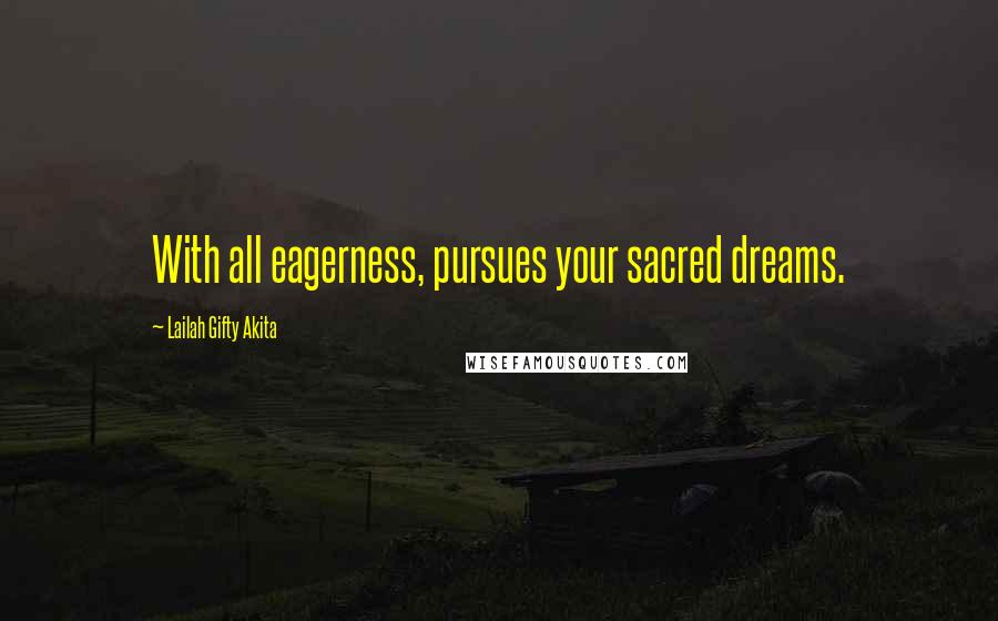 Lailah Gifty Akita Quotes: With all eagerness, pursues your sacred dreams.