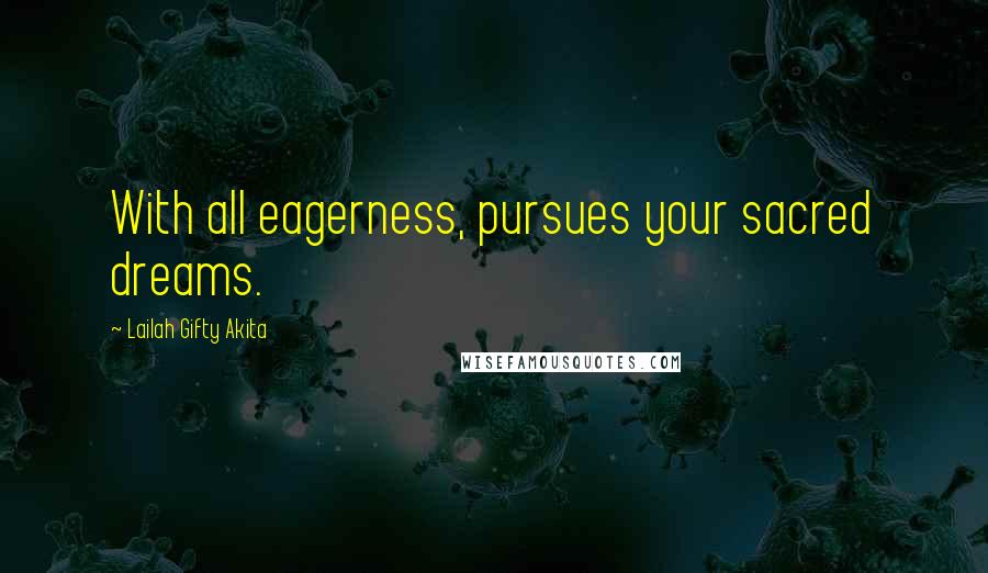 Lailah Gifty Akita Quotes: With all eagerness, pursues your sacred dreams.