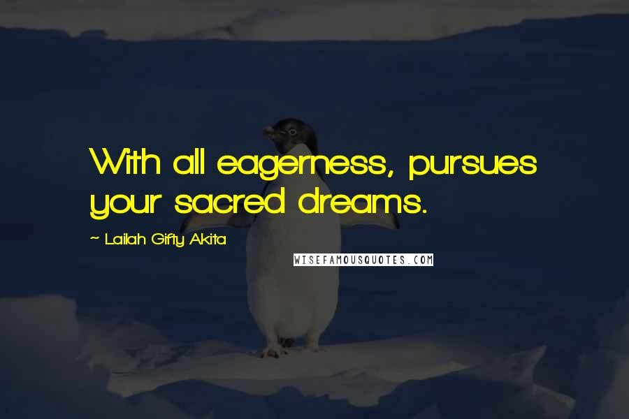 Lailah Gifty Akita Quotes: With all eagerness, pursues your sacred dreams.