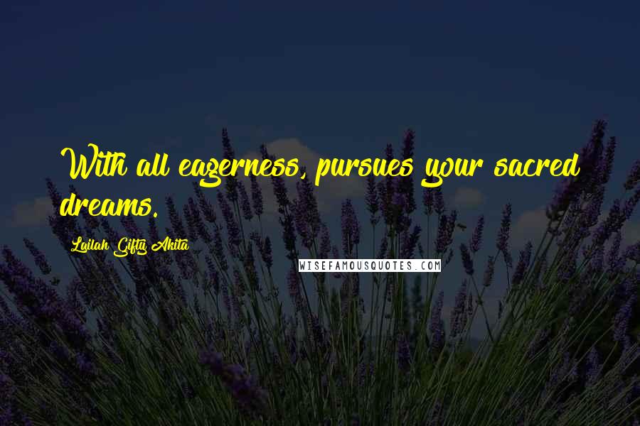 Lailah Gifty Akita Quotes: With all eagerness, pursues your sacred dreams.