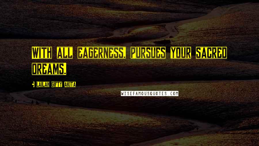 Lailah Gifty Akita Quotes: With all eagerness, pursues your sacred dreams.