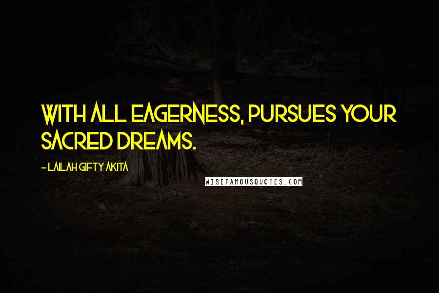 Lailah Gifty Akita Quotes: With all eagerness, pursues your sacred dreams.