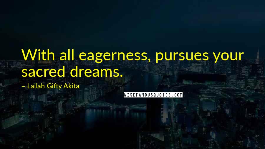 Lailah Gifty Akita Quotes: With all eagerness, pursues your sacred dreams.