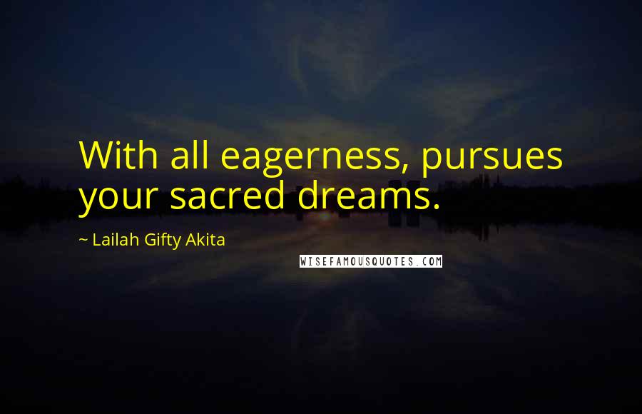 Lailah Gifty Akita Quotes: With all eagerness, pursues your sacred dreams.