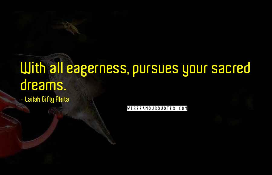 Lailah Gifty Akita Quotes: With all eagerness, pursues your sacred dreams.