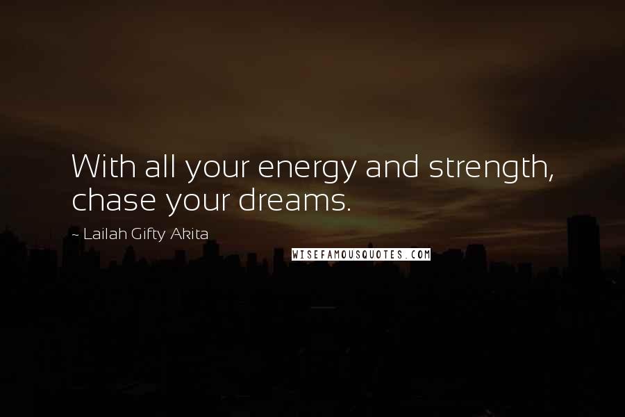 Lailah Gifty Akita Quotes: With all your energy and strength, chase your dreams.