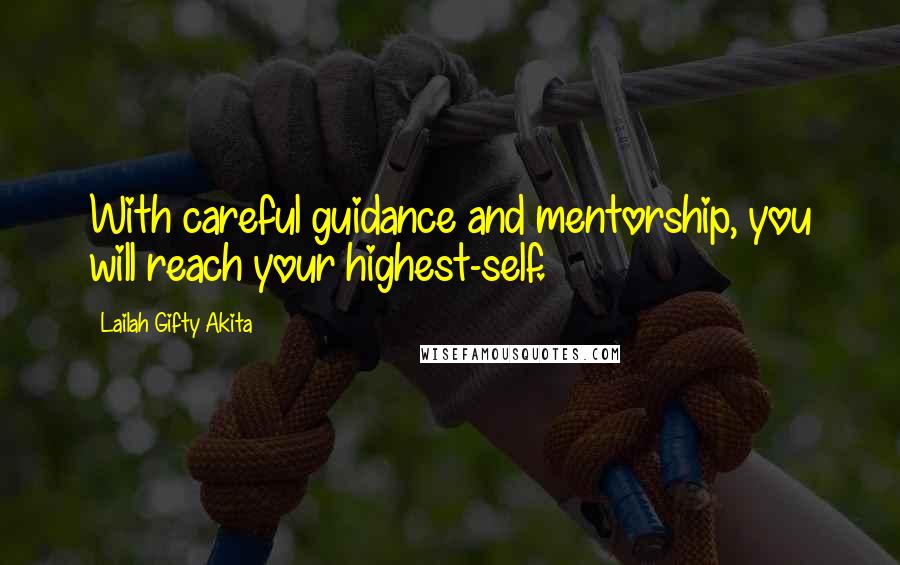 Lailah Gifty Akita Quotes: With careful guidance and mentorship, you will reach your highest-self.