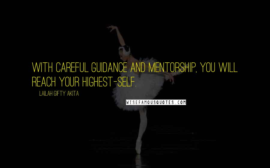 Lailah Gifty Akita Quotes: With careful guidance and mentorship, you will reach your highest-self.
