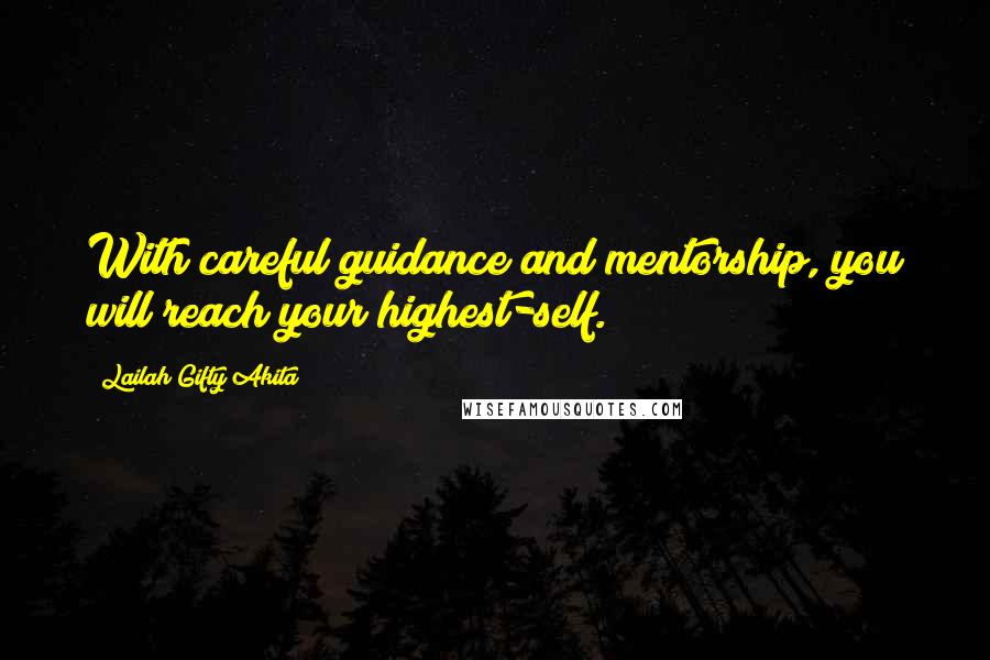 Lailah Gifty Akita Quotes: With careful guidance and mentorship, you will reach your highest-self.