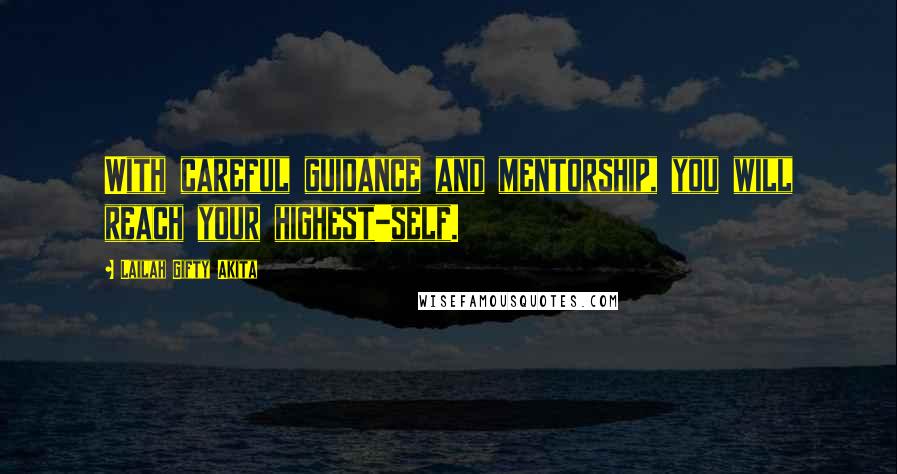 Lailah Gifty Akita Quotes: With careful guidance and mentorship, you will reach your highest-self.