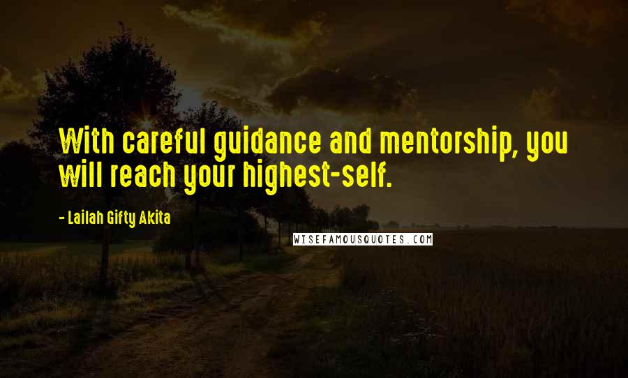 Lailah Gifty Akita Quotes: With careful guidance and mentorship, you will reach your highest-self.