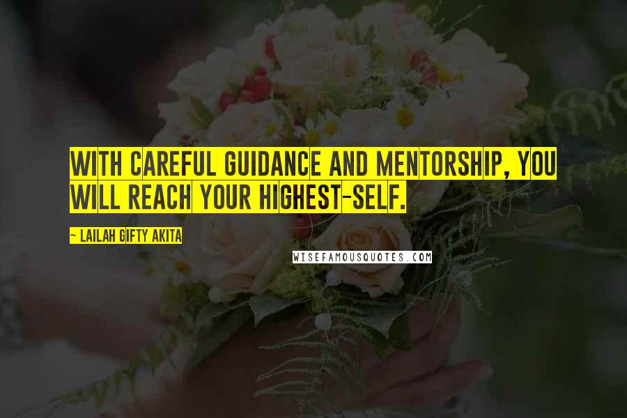 Lailah Gifty Akita Quotes: With careful guidance and mentorship, you will reach your highest-self.