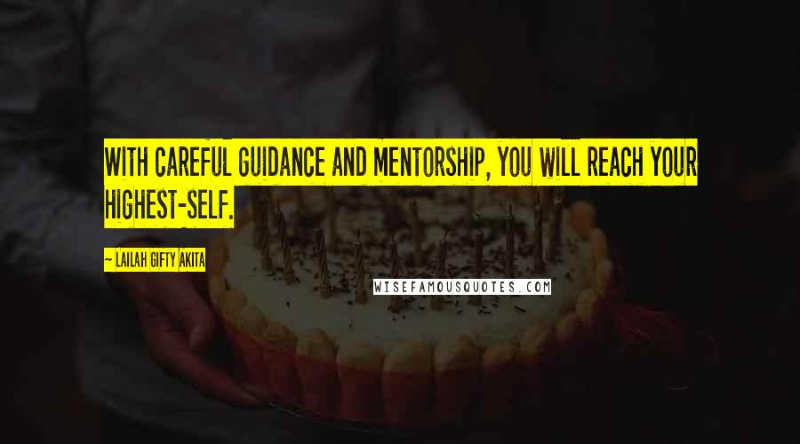 Lailah Gifty Akita Quotes: With careful guidance and mentorship, you will reach your highest-self.