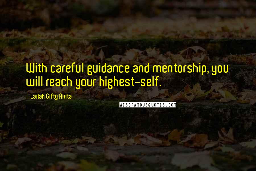 Lailah Gifty Akita Quotes: With careful guidance and mentorship, you will reach your highest-self.