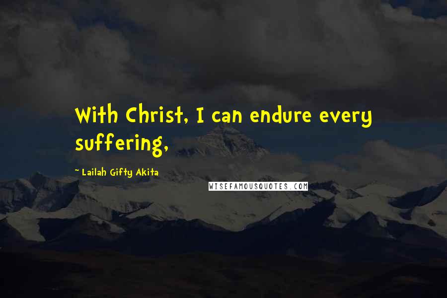 Lailah Gifty Akita Quotes: With Christ, I can endure every suffering,