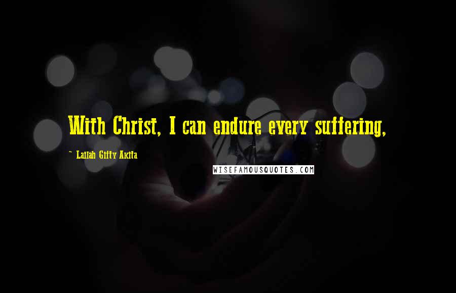 Lailah Gifty Akita Quotes: With Christ, I can endure every suffering,
