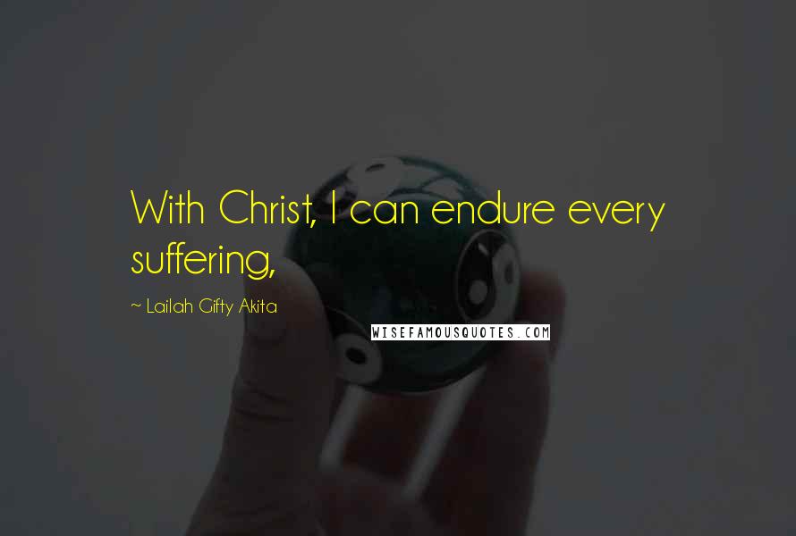 Lailah Gifty Akita Quotes: With Christ, I can endure every suffering,