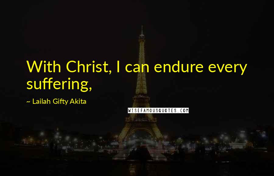 Lailah Gifty Akita Quotes: With Christ, I can endure every suffering,