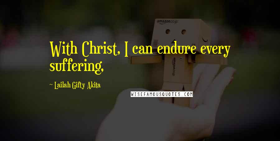 Lailah Gifty Akita Quotes: With Christ, I can endure every suffering,