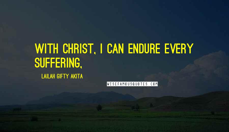 Lailah Gifty Akita Quotes: With Christ, I can endure every suffering,