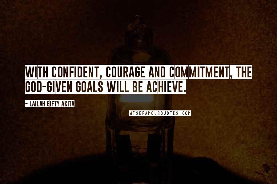 Lailah Gifty Akita Quotes: With confident, courage and commitment, the God-given goals will be achieve.