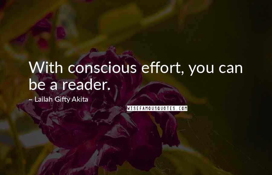 Lailah Gifty Akita Quotes: With conscious effort, you can be a reader.