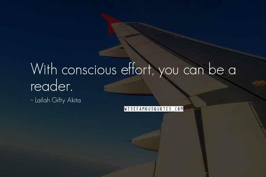 Lailah Gifty Akita Quotes: With conscious effort, you can be a reader.