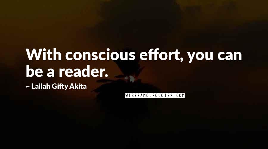 Lailah Gifty Akita Quotes: With conscious effort, you can be a reader.