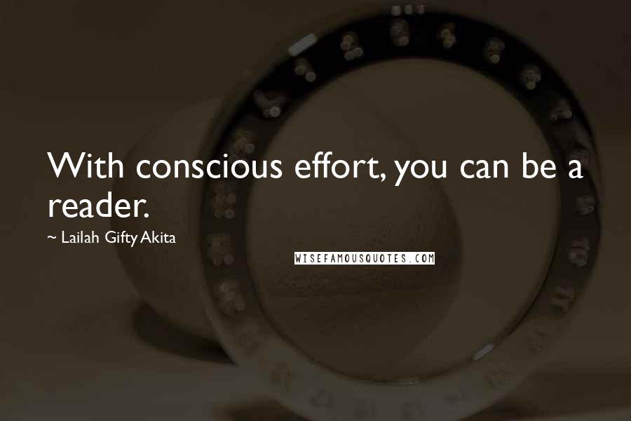 Lailah Gifty Akita Quotes: With conscious effort, you can be a reader.