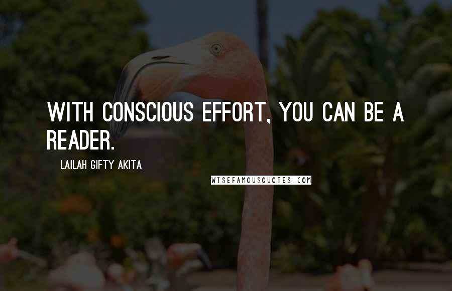 Lailah Gifty Akita Quotes: With conscious effort, you can be a reader.