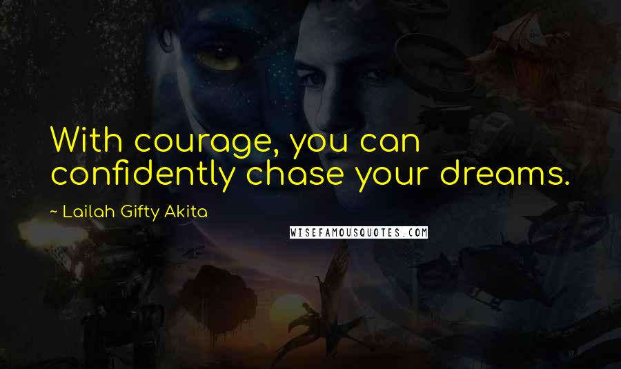 Lailah Gifty Akita Quotes: With courage, you can confidently chase your dreams.