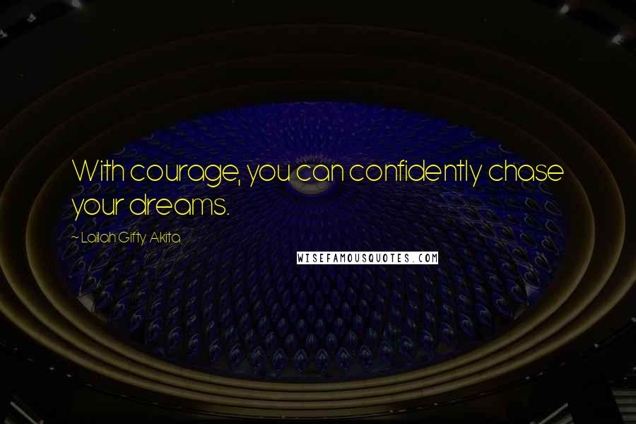 Lailah Gifty Akita Quotes: With courage, you can confidently chase your dreams.